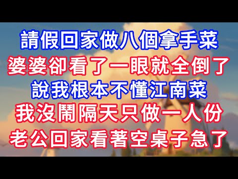請假回家做八個拿手菜，婆婆卻看了一眼就全倒了，說我根本不懂江南菜，我沒鬧隔天只做一人份，老公回家看著空桌子急了！#為人處世#生活經驗#情感故事#故事#小說#戀愛#情感#婚姻#深夜淺讀 深夜淺讀#說故事