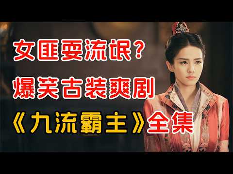 古代女流氓的开挂人生！一口气看完古装轻喜剧《九流霸主》全集。