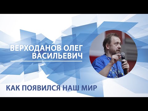 Как появился наш мир | Олег Верходанов. Памяти лектора