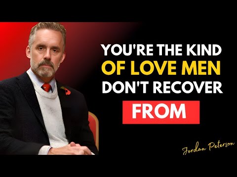 You’re the Kind of Love Men Don’t Recover From | Transform His Life Forever | Jordan Peterson 