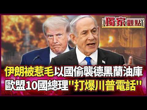 伊朗徹底被惹毛！以色列偷襲德黑蘭油庫 歐盟10國總理打爆川普電話 中東戰火全面失控！｜#獨家觀點 #環球大戰線 #寰宇新聞