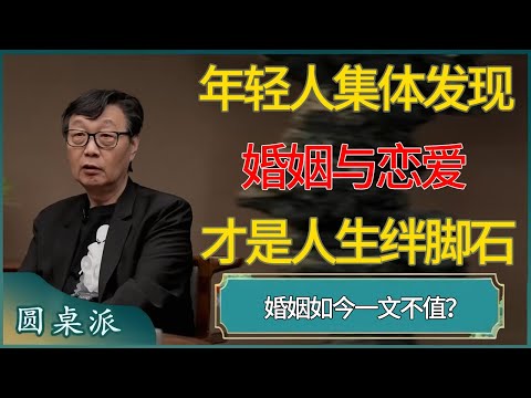 年轻人集体发现：婚姻与恋爱才是人生绊脚石！婚姻如今一文不值？#窦文涛 #梁文道 #马未都 #周轶君 #马家辉 #许子东 #圆桌派  #圆桌派第八季