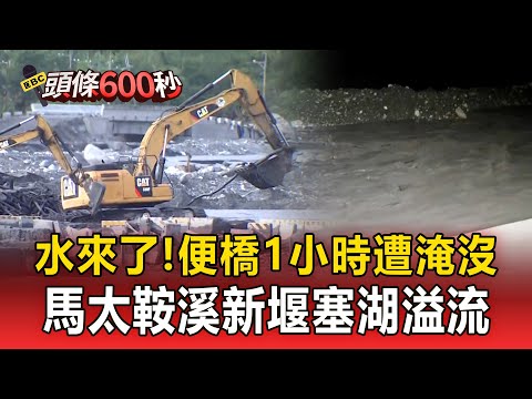 水來了！馬太鞍溪新堰塞湖溢流 便橋「1小時遭淹沒」堆滿泥沙