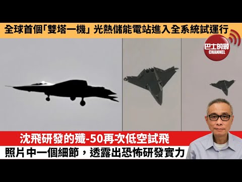 【中國焦點新聞】沈飛研發的殲-50再次低空試飛，照片中一個細節，透露出恐怖研發實力。全球首個「雙塔一機」光熱儲能電站進入全系統試運行。25年10月3日