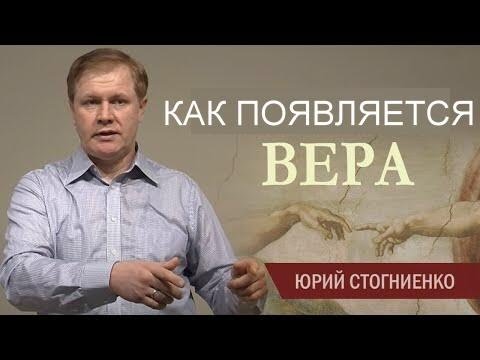 Как появляется вера   Юрий Стогниенко