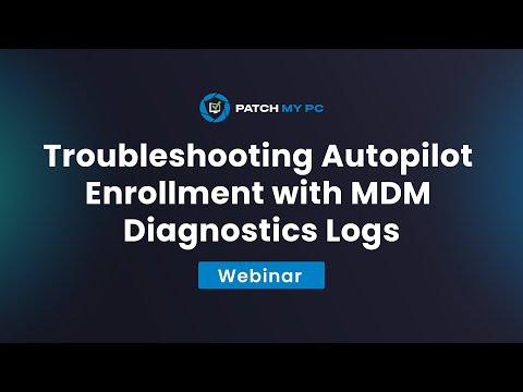 Troubleshooting Autopilot Enrollment with MDM Diagnostics Logs - Patch My PC Webinar
