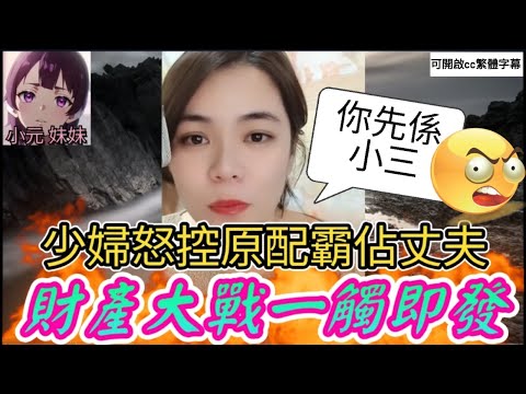 地下情曝光！少婦怒控原配霸佔丈夫，財產大戰一觸即發，觀眾不買帳，狂轟她是「小三」#小元姐姐 #廣東話 #小元情感分享 #小圓感情分享 #小元妹妹