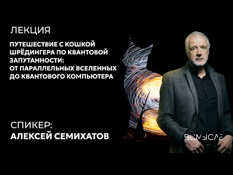Путешествие с кошкой Шрёдингера по квантовой запутанности. Алексей Семихатов