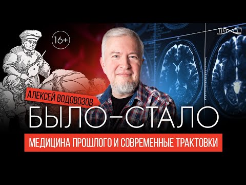 Алексей Водовозов. "Было-Стало". Медицина прошлого. Устаревшие знания и современные трактовки