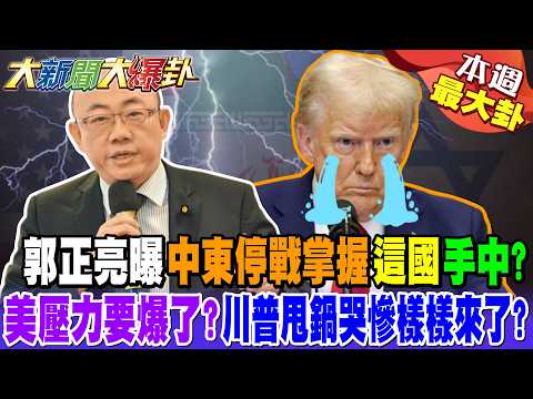 郭正亮曝中東停戰掌握"這國"手中? 美壓力要爆了?川普甩鍋哭慘樣樣來了?【#本週最大卦2】@大新聞大爆卦HotNewsTalk