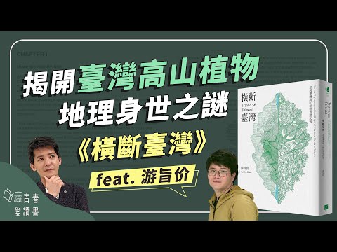 《橫斷臺灣》從高山植物串起臺灣與世界的連結｜謝哲青 feat. 游旨价｜完整版｜青春愛讀書