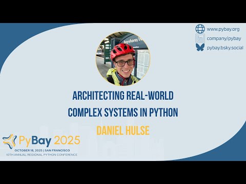 Architecting Real World Complex Systems in Python — Daniel Hulse PyBay 2025