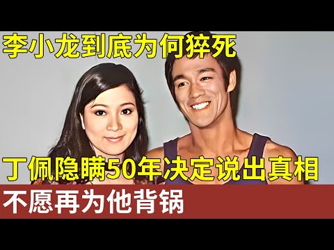 李小龙到底为何猝死，丁佩为了活命隐藏真相，学佛50年还是决定还俗，向世界说出真相：不愿再为他背锅【明星人物大揭秘】