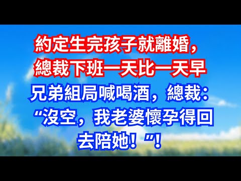 約定生完孩子就離婚，總裁下班一天比一天早，兄弟組局喊喝酒，總裁：“沒空，我老婆懷孕得回去陪她！