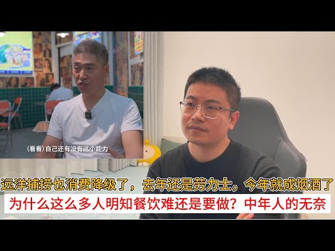 远洋捕捞也消费降级了，去年还是劳力士，今年就成烟酒了；为什么这么多人明知餐饮难还是要做？中年人的无奈