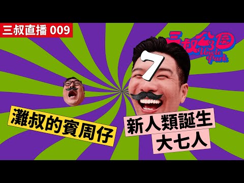 三叔直播 009｜灘叔的賓周仔｜新人類誕生——大七人｜25/05/2022