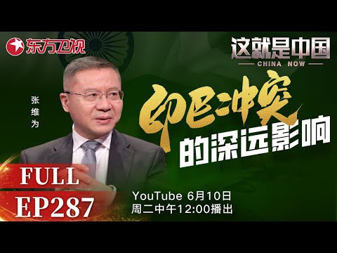 这就是中国 第287期：印巴冲突的深远影响｜#印巴冲突｜#印巴冲突影响｜#印度｜#巴基斯坦｜#中印关系｜#张维为｜#这就是中国｜China Now｜FULL