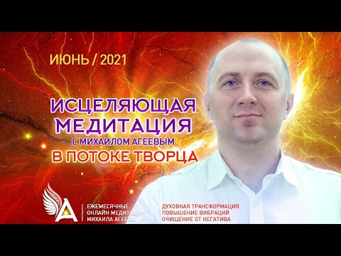ИСЦЕЛЯЮЩАЯ МЕДИТАЦИЯ В ПОТОКЕ ТВОРЦА – Михаил Агеев