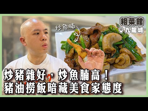 【粗菜館】炒豬雜好，炒魚腩高！粗菜精造蔡瀾至愛！豬油撈飯暗藏美食家態度｜#粗菜館｜#九龍城