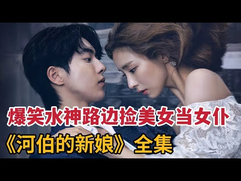 【米虫】爆笑水神路边捡美女当女仆，来到人间寻找神石，一口气看完《河伯的新娘》大合集