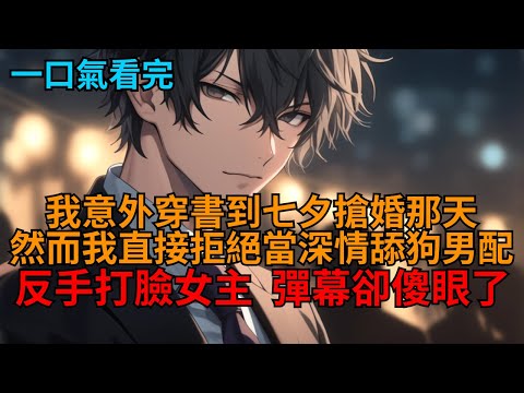 【爽文】我意外穿書到七夕搶婚那天，然而我直接拒絕當深情舔狗男配，反手打臉女主，彈幕卻傻眼了！   #小说推荐 #一口气看完