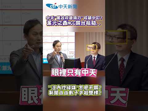 中天"罵政府最用力"成眼中釘? 葉元之轟NCC關台粗糙.. #shorts