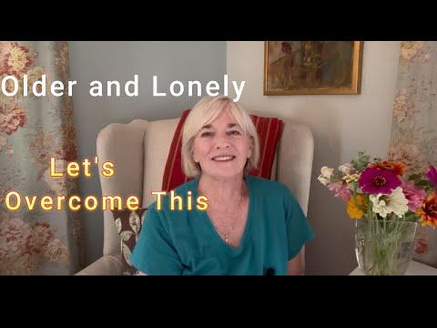 3 Steps to Help Overcome Loneliness in our 60's 70's and Beyond