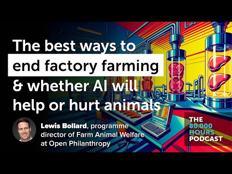 The 7 most promising ways to end factory farming + how AI might help or hurt animals | Lewis Bollard