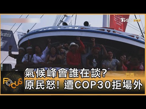 氣候峰會誰在談? 原民怒! 遭COP30拒場外｜方念華｜FOCUS全球新聞20251118 @tvbsfocus