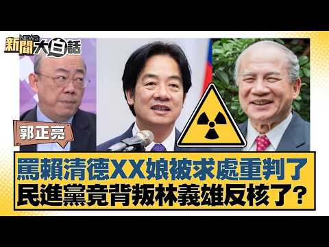 罵賴清德XX娘被求處重判了  民進黨竟背叛林義雄反核了？【#新聞大白話】20260212-8｜#郭正亮 #謝寒冰 #張斯綱 @tvbstalk