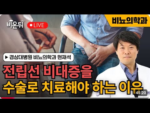 전립선 비대증을 수술로 치료해야 하는 이유.        경상대병원 비뇨의학과 현재석  비온뒤편집