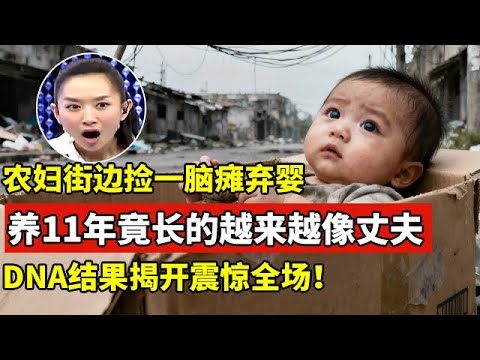 农妇街边捡一脑瘫弃婴,养了11年竟长的越来越像丈夫!DNA结果揭开震惊全场【王芳王为念访谈】