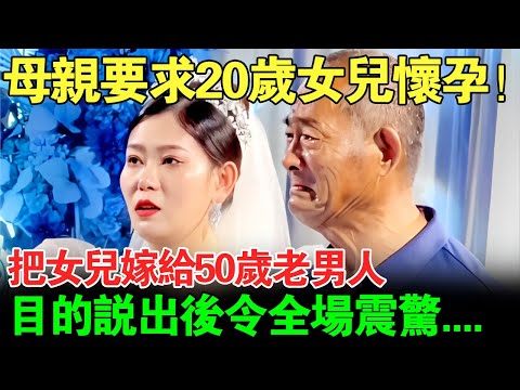 母亲要求20岁女儿怀孕!把女儿嫁给50岁老男人,目的说出后令全场震惊…【真实调解室】