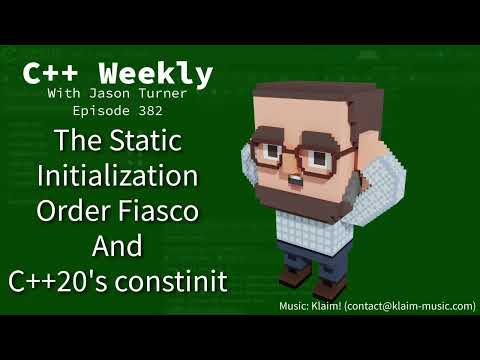 C++ Weekly - Ep 382 - The Static Initialization Order Fiasco and C++20's constinit