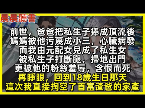 再睜眼，回到18歲生日那天，這次我直接掏空了首富渣爸的家產。前世，爸爸把私生子捧成頂流後，媽媽被他污蔑成小三，心臟病發而死，而我由元配女兒成了私生女，被私生子打斷腿，掃地出門，更被他的粉絲羞辱，含恨而