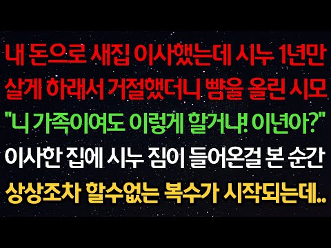실화사연-내 돈으로 새집 이사했는데 시누 1년만 살라해서 거절했더니 뺨올린 시모 “니 가족이여도 이렇게 할거냐! 이것아?” 이사한 집에 시누짐이 들어온걸 본 순간 복수가 시작되는데