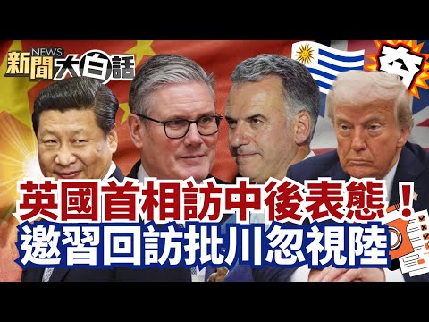 【#精選】英國首相訪中後罕見表態！邀習近平回訪、批川普忽視中國 烏拉圭跟進率團訪華！【#新聞大白話】#英國#習近平#川普#中國 #烏拉圭