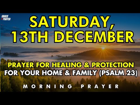 December 13th | Most Powerful Prayer for Healing & Protection for Your Home & Family ( psalm 23)