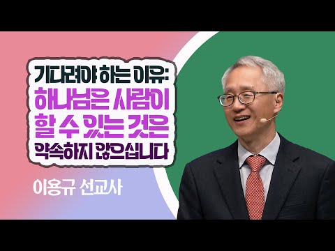 [이용규 선교사] "기다려야 하는 이유: 하나님은 사람이 할 수 있는 것은 약속하지 않으십니다!"