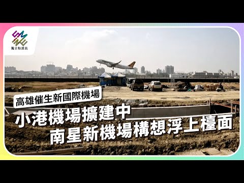 小港機場擴建中，南星新機場構想浮上檯面｜高雄催生新國際機場｜公視 #獨立特派員 第898集 20250416