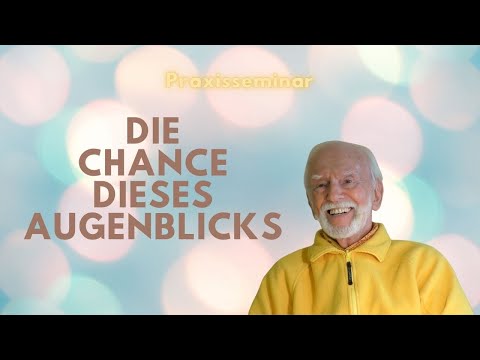 Die Chance dieses Augenblicks - Praxisseminar mit Kurt Tepperwein