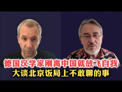 德国汉学家刚离开中国就放飞自我！大谈北京饭局上不敢聊的事！| 中国氛围 | 政治黑箱 | 思想刹车 | 话语体系 | 中国世界观 | 三大挑战 | 台湾问题 |
