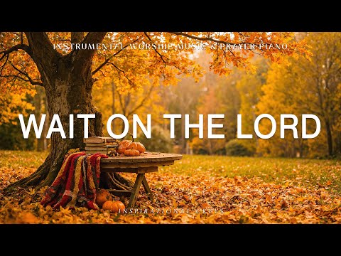 Wait On The Lord: Instrumental Worship & Prayer Music with Scriptures & Autumn🍂Inspirational CKEYS
