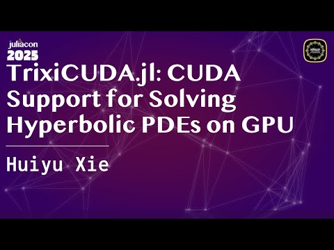 TrixiCUDA.jl: CUDA Support for Solving Hyperbolic PDEs on GPU | Xie | JuliaCon Global 2025
