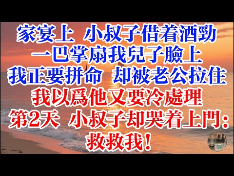 家宴上 小叔子藉着酒勁，一巴掌扇我兒子臉上  我正要拼命 卻被老公拉住  我以爲他又要冷處理 第2天 小叔子卻哭着上門：救救我！ #煙火故事匯 #婆媳 #家庭 #生活故事 #故事 #情感故事 #婚姻