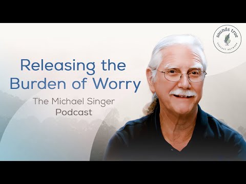 Releasing the Burden of Worry | The Michael Singer Podcast
