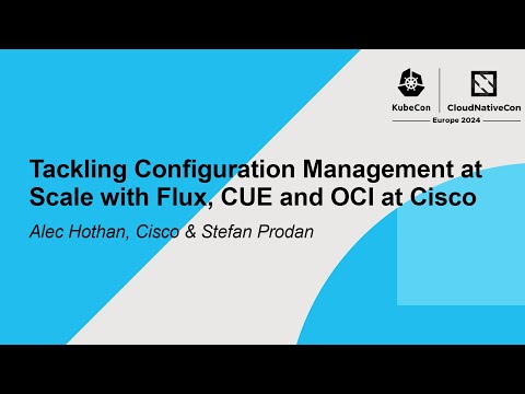 Tackling Configuration Management at Scale with Flux, CUE and OCI at... Alec Hothan & Stefan Prodan