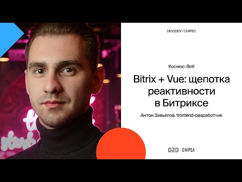 Антон Завьялов Dev2Dev Chipec - Bitrix + Vue: щепотка реактивности в Битриксе