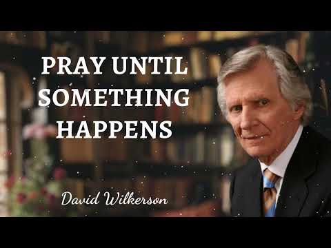 David Wilkerson Message - Pray Until Something Happens