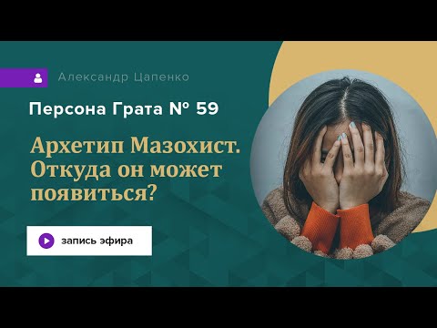 Архетип "мазохист" - откуда берётся? Запись эфира "Персона Грата № 59"